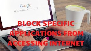 How To Block Specific Application From Accessing The  Internet