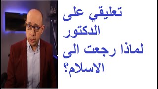 تعليقي على الدكتور لماذا رجعت الى الاسلام؟