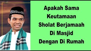 Tanya Jawab Ust. Abdul Somad-Apakah Sama Keutamaan Sholat Berjamaah Di Masjid Dengan | Dakwah Cyber