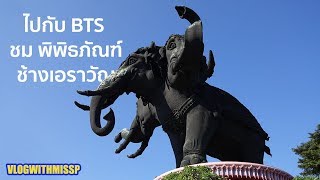 VLOG ไปเที่ยวพิพิธภัณฑ์ช้างเอราวัณสะดวกเว่ออออ