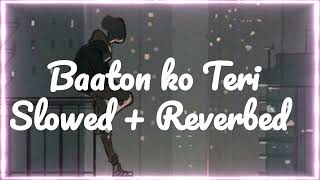 Baaton Ko Teri [Slowed+Reverb] Arijit Singh || Himesh Reshammiya ||