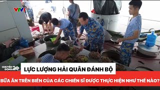 Dù trên biển sóng to gió lớn, bữa ăn của các chiến sĩ Hải Quân vẫn được đảm bảo | Chuyển động 24h