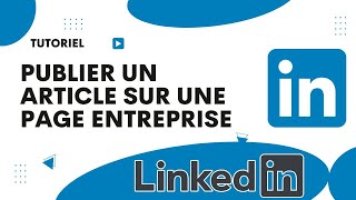 Comment publier article LinkedIn page entreprise