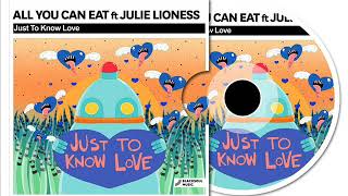 All You Can Eat ft Julie Lioness - Just To Know Love (Club Mix)