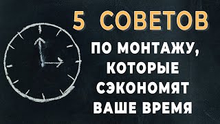 5 советов по монтажу, которые сэкономят ваше время