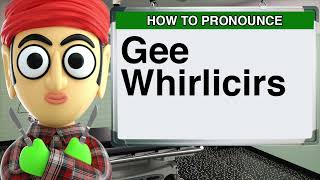 How to Pronounce Gee Whirlicirs