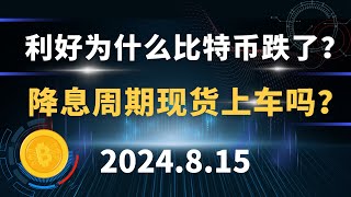 利好为什么比特币跌了？降息周期现货上车吗？8.15 比特币 以太坊 行情分析。