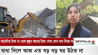 ফরেস্ট'রা টাকা পয়সা না পেলে জুলুম করতো টাকা পেলে কোন বাধা দিতো না, বাধা দিলে আজ এত বড় বড় ঘর উঠত না।