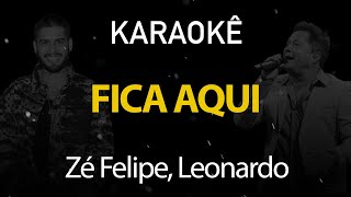 Fica Aqui - Zé Felipe, Leonardo (Karaokê Version)