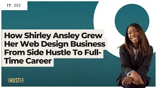 303: How Shirley Ansley Grew Her Web Design Business From Side Hustle To Full-Time Career