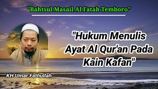 Bahstul Masail||Hukum Menulis Ayat Al Qur'an Pada Kain Kafan||KH Umar Fathullah