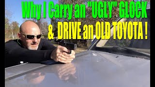 WHY I CARRY an UGLY GLOCK and DRIVE an OLD TOYOTA !