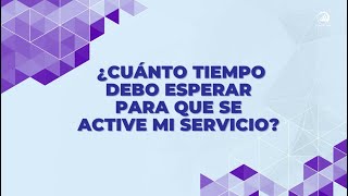 Cuánto tiempo debo esperar para que se active mi servicio