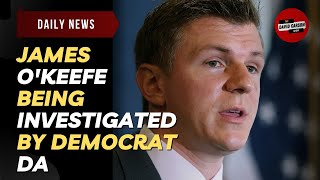 James O'Keefe Being Investigated By Democrat DA