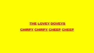 LOVEY DOVEYS=CHIRPY CHIRPY CHEEP CHEEP.mp4