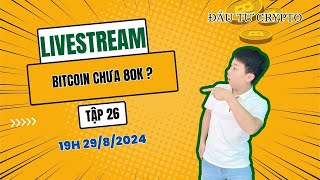 TẬP 26: LIVESTREAM - BITCOIN CHƯA 80K ?  29/8/2024