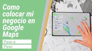 Tutorial: Cómo Aparecer en Google Maps y Mejorar la Visibilidad de tu Negocio