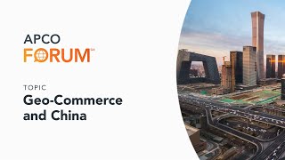 APCO Forum: Geo-Commerce and China