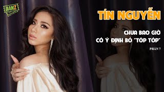 Tín Nguyễn chưa bao giờ có ý định bỏ "tóp tóp"