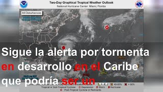 Sigue la alerta por tormenta en desarrollo en el Caribe que podría ser un peligro para EE.UU.