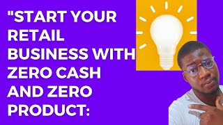 Start Your Retail Business with Zero Cash and Zero Product: A Game-Changing Approach