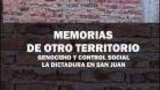 memorias de otro territorio. genocidio y control social. la dictadura en San Juan