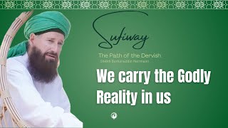 THE DERVISH DIARY - WE CARRY THE GODLY REALITY IN US