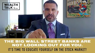 The Big Wall Street Banks Are Not Looking Out For YOU. Time To Educate Yourself On The Stock Market.