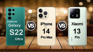 Samsung Galaxy S22 Ultra 5G Vs Xiaomi 13 Pro Vs iPhone 14 Pro Max