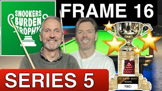 Frame 16 | Series 5! Snookers Burden Trophy! 🏆