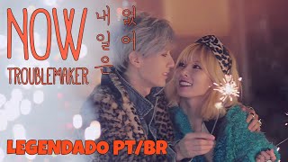 TroubleMaker (트러블메이커) - Now (내일은 없어) [Legendado PT/BR + Hangul]