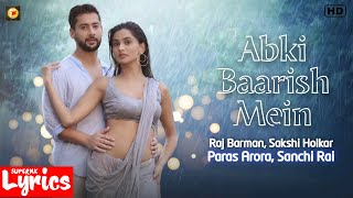 Abki Baarish Mein (Lyrics) | Raj Barman, Sakshi Holkar | Paras Arora, Sanchi Rai | SuperNkLyrics |