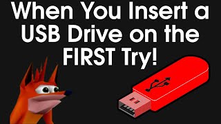 When You Insert the USB Drive on the FIRST Try!!!