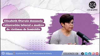 Las Warmis l Elizabeth Otavalo denuncia vulneración laboral a madres de víctimas de femicidio