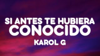 KAROL G - Si Antes Te Hubiera Conocido (Letra/Lyrics)