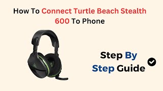 How To Connect Turtle Beach Stealth 600 To Phone