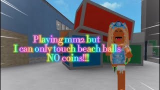 Playing mm2 but I can only touch beach balls no coins!!!!(murder mystery 2)￼