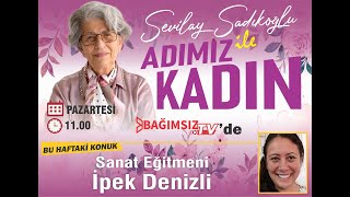 #Canlı │SEVİLAY SADIKOĞLU İLE ADIMIZ KADIN'IN KONUĞU: SANAT EĞİTMENİ İPEK DENİZLİ