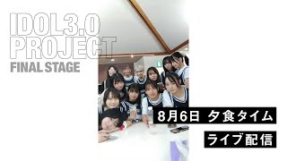 IDOL3.0 PROJECT 8/6夕食タイム配信