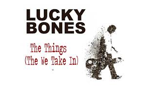 Lucky Bones -The Things (That We Take In)  [Official Audio]