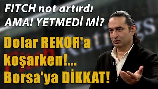 FITCH not artırdı AMA! YETMEDİ Mİ?  Dolar REKOR'a koşarken!... Borsa'ya DİKKAT!