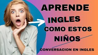 🟢 APRENDE ingles COMO estos niños   👄 CONVERSACIÓN EN INGLES   💪 curso de inglés gratis