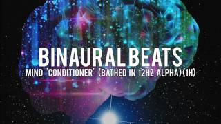 BINAURAL BEATS: Mind "Conditioner" (Bathed in 12Hz Alpha)