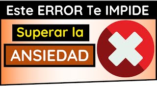 ✴️ El MAYOR ERROR que te impide SUPERAR la ANSIEDAD