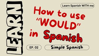 How to use "would" in Spanish! Simple Spanish Series Episode 2- Learn Spanish with me!