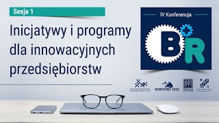 Inicjatywy i programy dla innowacyjnych przedsiębiorstw_Sesja I_IV Konferencja B+R