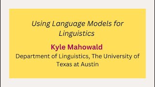 Day 5 - K. Mahowald: Using Language Models for Linguistics