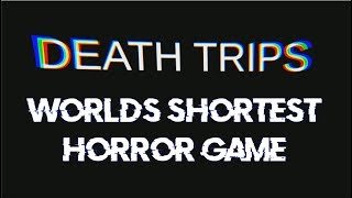 Death Trips - Worlds Shortest Horror Game? [HD]