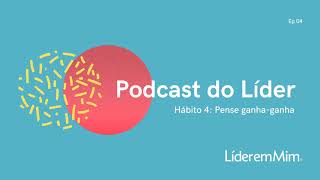 Podcast do Líder em Mim | Episódio 04: Hábito 4 - Pense ganha-ganha