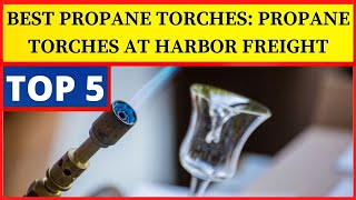 Best Propane Torches: propane torches at harbor freight